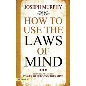 How to Use The Laws of Mind -- Joseph Murphy